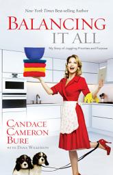 Icon image Balancing It All: My Story of Juggling Priorities and Purpose