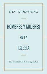 Icon image Hombres y mujeres en la iglesia: Una introducción bíblica y práctica