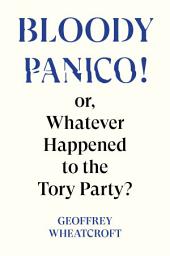 Icon image Bloody Panico!: or, Whatever Happened to The Tory Party