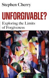 Icon image Unforgivable?: Exploring the Limits of Forgiveness