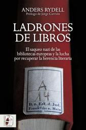 Icon image Ladrones de libros: El saqueo nazi de las bibliotecas europeas y la lucha por recuperar la herencia literaria