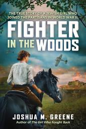Icon image Fighter in the Woods: The True Story of a Jewish Girl who Joined the Partisans in World War II