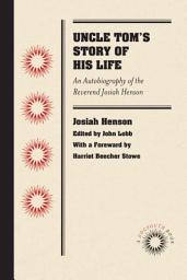 Icon image Uncle Tom's Story of His Life: An Autobiography of the Reverend Josiah Henson