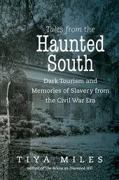Icon image Tales from the Haunted South: Dark Tourism and Memories of Slavery from the Civil War Era