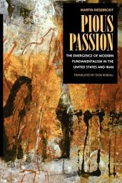 Icon image Pious Passion: The Emergence of Modern Fundamentalism in the United States and Iran