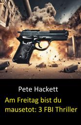 Icon image Am Freitag bist du mausetot: 3 FBI Thriller