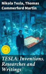 Icon image TESLA: Inventions, Researches and Writings: Enriched edition. Lectures, Studies, Articles on Experiments, Inventions, Patents & Letters with Autobiography