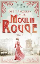 Icon image Die Tänzerin vom Moulin Rouge: Roman