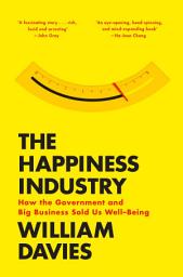Icon image The Happiness Industry: How the Government and Big Business Sold us Well-Being