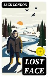 Icon image Lost Face: Enriched edition. Survival and Moral Dilemmas in the Yukon Wilderness, Where Civilization Collides with Primal Instinct