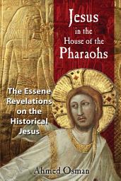 Icon image Jesus in the House of the Pharaohs: The Essene Revelations on the Historical Jesus, Edition 2