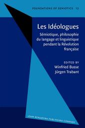 Icon image Les Idéologues: Sémiotique, philosophie du langage et linguistique pendant la Révolution française. Proceedings of the Conference, held at Berlin, October 1983