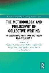 Icon image The Methodology and Philosophy of Collective Writing: An Educational Philosophy and Theory Reader Volume X