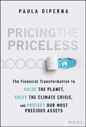 Icon image Pricing the Priceless: The Financial Transformation to Value the Planet, Solve the Climate Crisis, and Protect Our Most Precious Assets