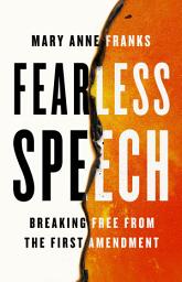 Icon image Fearless Speech: Breaking Free from the First Amendment