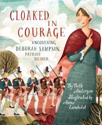 Icon image Cloaked in Courage: Uncovering Deborah Sampson, Patriot Soldier