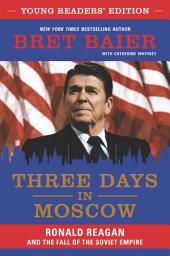 Icon image Three Days in Moscow Young Readers' Edition: Ronald Reagan and the Fall of the Soviet Empire