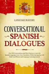 Icon image Conversational Spanish Dialogues: Over 100 Conversations and Short Stories to Learn the Spanish Language. Grow Your Vocabulary Whilst Having Fun with Daily Used Phrases and Language Learning Lessons!
