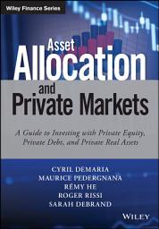 Icon image Asset Allocation and Private Markets: A Guide to Investing with Private Equity, Private Debt, and Private Real Assets
