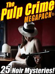 Icon image The Pulp Crime MEGAPACK®: 25 Noir Mysteries