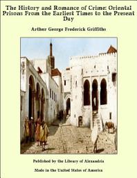 Icon image The History and Romance of Crime: Oriental Prisons From the Earliest Times to the Present Day