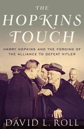Icon image The Hopkins Touch: Harry Hopkins and the Forging of the Alliance to Defeat Hitler