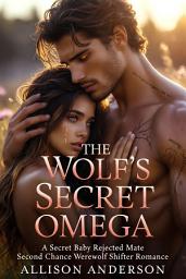 Icon image The Wolf's Secret Omega: A Secret Baby Rejected Mate Second Chance Werewolf Shifter Romance
