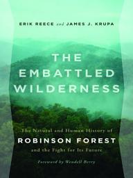 Icon image The Embattled Wilderness: The Natural and Human History of Robinson Forest and the Fight for Its Future