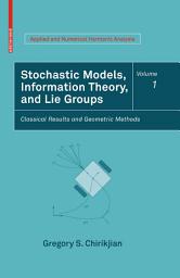 Icon image Stochastic Models, Information Theory, and Lie Groups, Volume 1: Classical Results and Geometric Methods