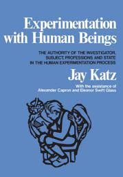 Icon image Experimentation with Human Beings: The Authority of the Investigator, Subject, Professions, and State in the Human Experimentation Process