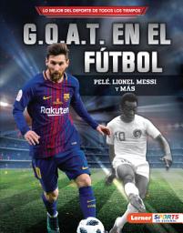 Icon image G.O.A.T. en el fútbol (Soccer's G.O.A.T.): Pelé, Lionel Messi y más