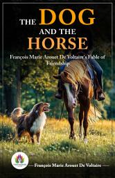Icon image The Dog and The Horse: François Marie Arouet De Voltaire's Fable of Friendship: Most Valuable Bestseller eBooks
