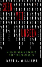 Icon image Seen Yet Unseen: A Black Woman Crashes the Tech Fraternity