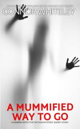 Icon image A Mummified Way To Go: A Kendra Detective Fiction Mystery Short Story
