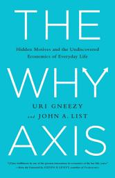 Icon image The Why Axis: Hidden Motives and the Undiscovered Economics of Everyday Life