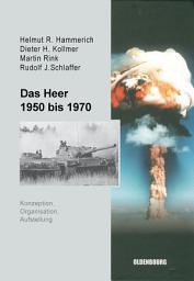 Icon image Das Heer 1950 bis 1970: Konzeption, Organisation und Aufstellung
