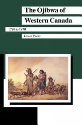 Icon image The Ojibwa of Western Canada 1780-1870