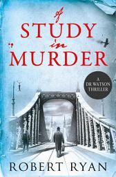 Icon image A Study in Murder: A Doctor Watson Thriller