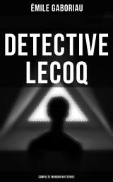 Icon image Detective Lecoq - Complete Murder Mysteries: The Widow Lerouge, The Mystery of Orcival, File No. 113, Monsieur Lecoq, The Honor of the Name, Caught In the Net & The Champdoce Mystery