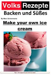 Icon image Folk recipes baking and sweets - Make your own ice cream: Easy homemade ice cream. 34 great ice cream recipes for household ice cream machines, Edition 7