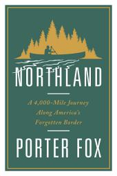 Icon image Northland: A 4,000-Mile Journey Along America's Forgotten Border