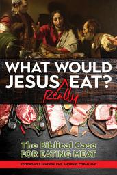 Icon image What Would Jesus REALLY Eat?: The Biblical Case for Eating Meat