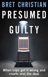 Icon image Presumed Guilty: When Cops Get It Wrong and Courts Seal the Deal