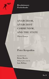 Icon image Anarchism, Anarchist Communism, and The State: Three Essays