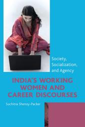 Icon image India's Working Women and Career Discourses: Society, Socialization, and Agency