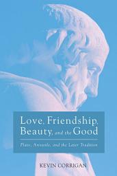 Icon image Love, Friendship, Beauty, and the Good: Plato, Aristotle, and the Later Tradition