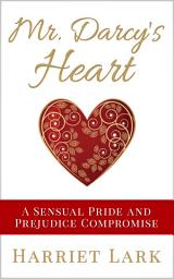 Icon image Mr. Darcy’s Heart: A Sensual Pride and Prejudice Compromise
