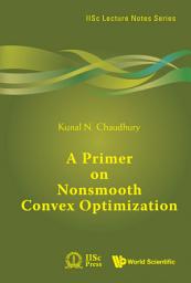 Icon image A Primer on Nonsmooth Convex Optimization