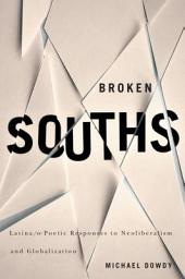 Icon image Broken Souths: Latina/o Poetic Responses to Neoliberalism and Globalization
