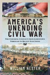 Icon image America's Unending Civil War: The Enduring Conflict from Jamestown through to Recent Elections